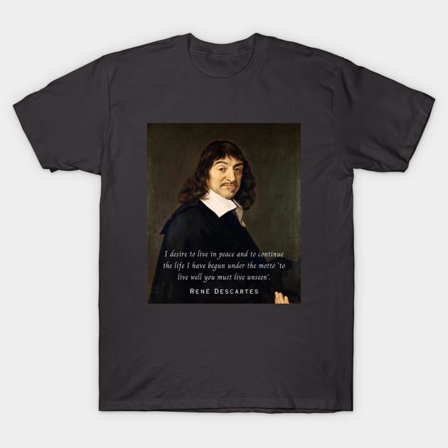 René Descartes portrait and quote: I desire to live in peace and to continue the life I have begun under the motto 'to live well you must live unseen' T-Shirt by artbleed